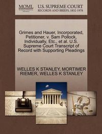 Cover image for Grimes and Hauer, Incorporated, Petitioner, V. Sam Pollock, Individually, Etc., et al. U.S. Supreme Court Transcript of Record with Supporting Pleadings