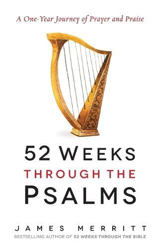 52 Weeks Through the Psalms: A One-Year Journey of Prayer and Praise