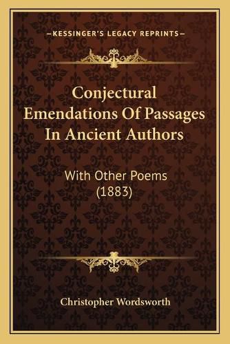 Cover image for Conjectural Emendations of Passages in Ancient Authors: With Other Poems (1883)