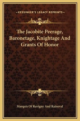 Cover image for The Jacobite Peerage, Baronetage, Knightage and Grants of Honor