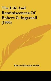 Cover image for The Life and Reminiscences of Robert G. Ingersoll (1904)