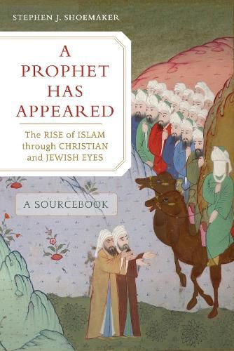 Cover image for A Prophet Has Appeared: The Rise of Islam through Christian and Jewish Eyes, A Sourcebook