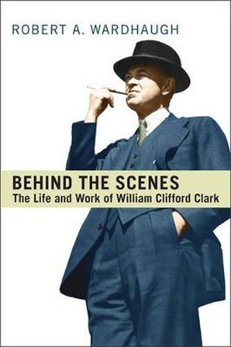 Cover image for Behind the Scenes: The Life and Work of William Clifford Clark