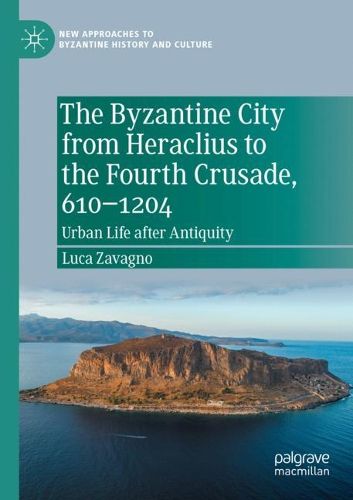 The Byzantine City from Heraclius to the Fourth Crusade, 610-1204: Urban Life after Antiquity