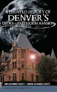 Cover image for A Haunted History of Denver's Croke-Patterson Mansion