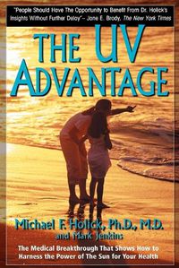 Cover image for The UV Advantage: The Medical Breakthrough That Shows How to Harness the Power of the Sun for Your Health