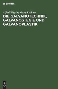 Cover image for Die Galvanotechnik, Galvanostegie Und Galvanoplastik: Ein Leitfaden Fur Betriebsbeamte Und Praktiker, Fur Lehrende Und Lernende