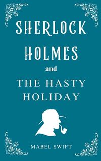 Cover image for Sherlock Holmes and The Hasty Holiday