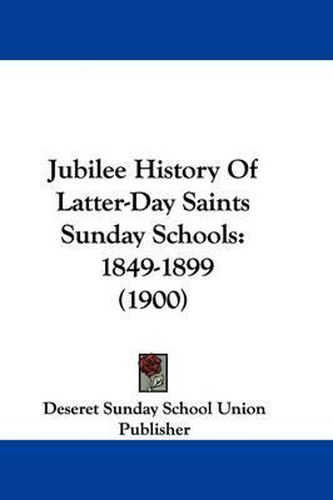 Cover image for Jubilee History of Latter-Day Saints Sunday Schools: 1849-1899 (1900)