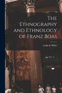 Cover image for The Ethnography and Ethnology of Franz Boas