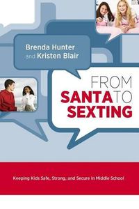 Cover image for From Santa to Sexting: Keeping Kids Safe, Strong, and Secure in Middle School