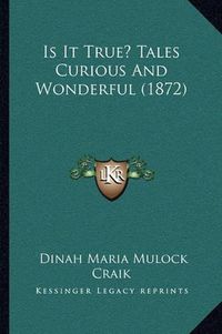 Cover image for Is It True? Tales Curious and Wonderful (1872)