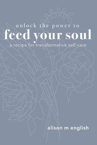 Cover image for Unlock the Power to Feed Your Soul: A Recipe for Transformative Self-Care