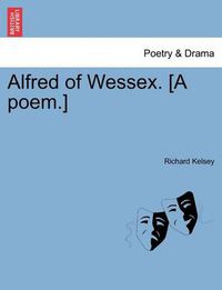 Cover image for Alfred of Wessex. [A Poem.]