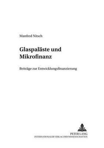 Glaspalaeste Und Mikrofinanz: Beitraege Zur Entwicklungsfinanzierung