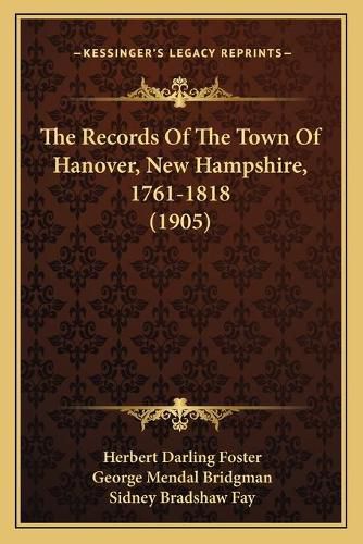 The Records of the Town of Hanover, New Hampshire, 1761-1818the Records of the Town of Hanover, New Hampshire, 1761-1818 (1905) (1905)