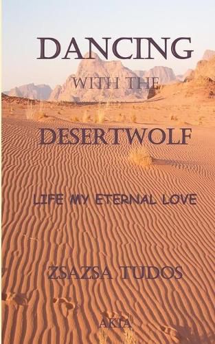 Cover image for Dancing with the Desertwolf: Life, my eternal Love