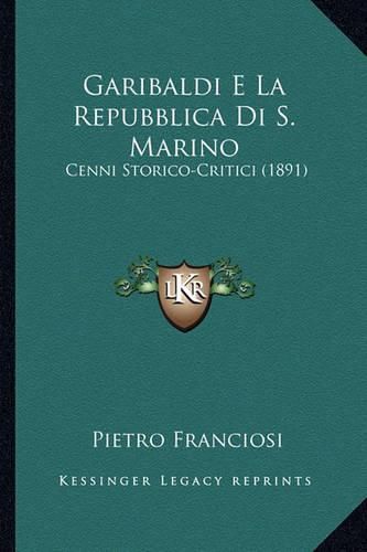 Garibaldi E La Repubblica Di S. Marino: Cenni Storico-Critici (1891)