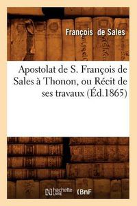 Cover image for Apostolat de S. Francois de Sales A Thonon, Ou Recit de Ses Travaux (Ed.1865)