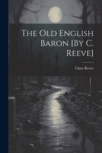 Cover image for The Old English Baron [By C. Reeve]