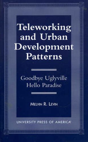 Cover image for Teleworking and Urban Development Patterns: Goodbye Uglyville-Hello Paradise