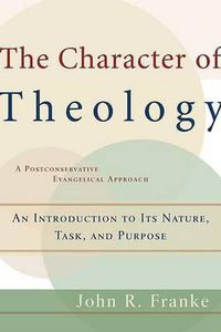 Cover image for The Character of Theology - An Introduction to Its Nature, Task, and Purpose