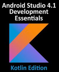 Cover image for Android Studio 4.1 Development Essentials - Kotlin Edition: Developing Android 11 Apps Using Android Studio 4.1, Kotlin and Android Jetpack