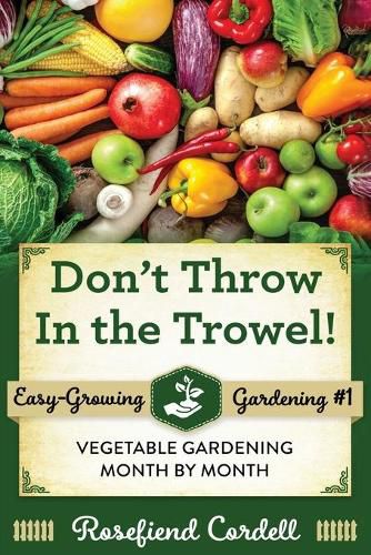 Cover image for Don't Throw In the Trowel: Vegetable Gardening Month by Month