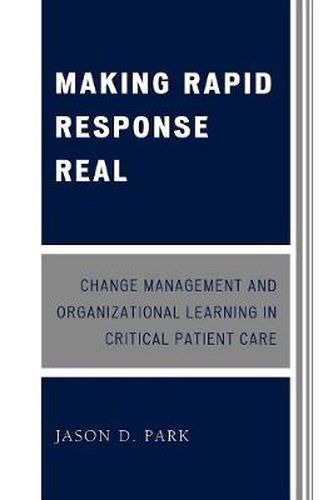 Cover image for Making Rapid Response Real: Change Management and Organizational Learning in Critical Patient Care