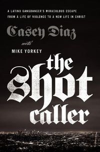 Cover image for The Shot Caller: A Latino Gangbanger's Miraculous Escape from a Life of Violence to a New Life in Christ