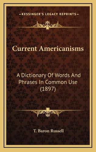 Cover image for Current Americanisms: A Dictionary of Words and Phrases in Common Use (1897)