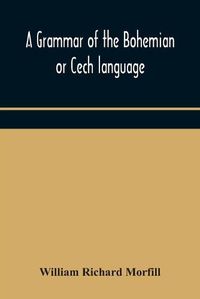 Cover image for A grammar of the Bohemian or Cech language