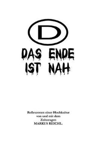 Cover image for Das Ende ist nah - Reflexzonen einer Hochkultur von und mit dem Zeitzeugen Markus Reichl