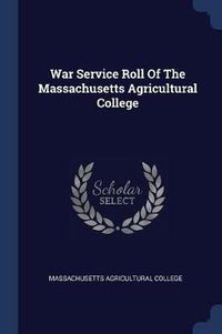 Cover image for War Service Roll of the Massachusetts Agricultural College