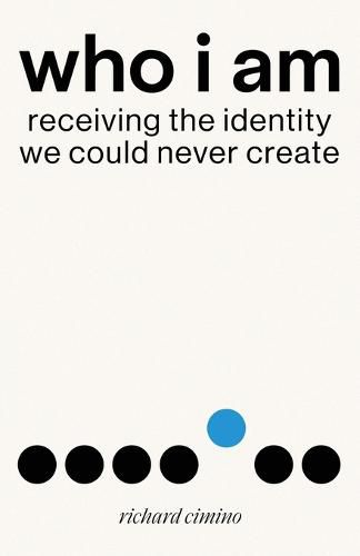 Cover image for Who I Am: Receiving the Identity We Could Never Create