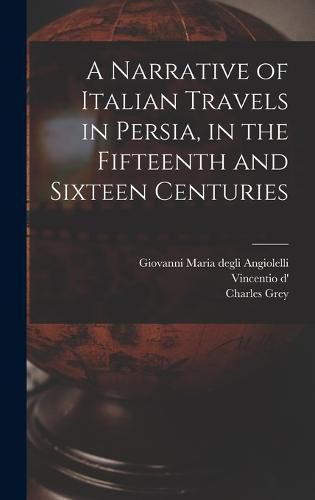 A Narrative of Italian Travels in Persia, in the Fifteenth and Sixteen Centuries