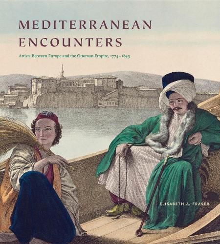 Cover image for Mediterranean Encounters: Artists Between Europe and the Ottoman Empire, 1774-1839