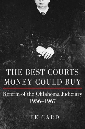 Cover image for The Best Courts Money Could Buy: Reform of the Oklahoma Judiciary, 1956-1967