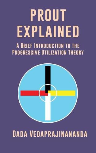 Cover image for Prout Explained: A Brief Introduction to the Progressive Utilization Theory