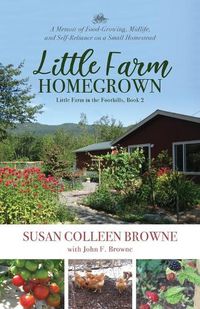 Cover image for Little Farm Homegrown: A Memoir of Food-Growing, Midlife, and Self-Reliance on a Small Homestead