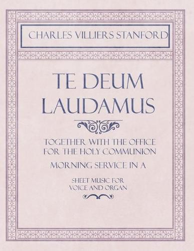 Te Deum Laudamus - Together with the Office for the Holy Communion - Morning Service in A - Sheet Music for Voice and Organ