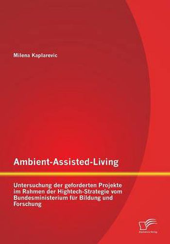 Cover image for Ambient-Assisted-Living: Untersuchung der geforderten Projekte im Rahmen der Hightech-Strategie vom Bundesministerium fur Bildung und Forschung