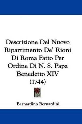 Cover image for Descrizione Del Nuovo Ripartimento De' Rioni Di Roma Fatto Per Ordine Di N. S. Papa Benedetto XIV (1744)