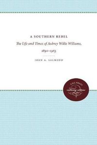 Cover image for A Southern Rebel: The Life and Times of Aubrey Willis Williams, 1890-1965