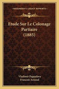 Cover image for Etude Sur Le Colonage Partiaire (1885)