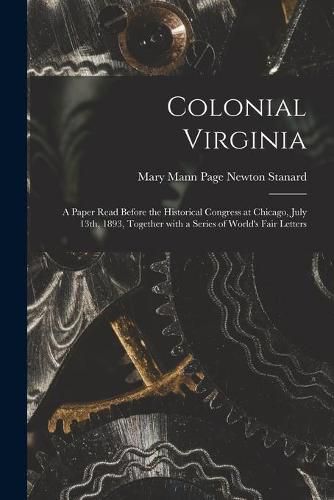 Colonial Virginia; a Paper Read Before the Historical Congress at Chicago, July 13th, 1893, Together With a Series of World's Fair Letters