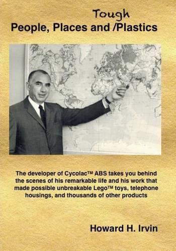 Cover image for People, Places and Tough Plastics: The developer of CycolacTM ABS takes you behind the scenes of his remarkable life and his work that made possible unbreakable LegoTM toys, telephone housings, and thousands of other products