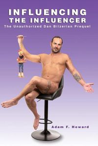 Cover image for Influencing the Influencer: The Unauthorized Dan Bilzerian Prequel