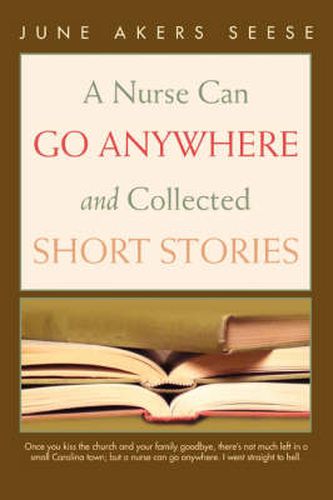 Cover image for A Nurse Can Go Anywhere and Collected Short Stories