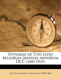 Cover image for Epitomae de Tito Livio Bellorum Omnium Annorum DCC Libri Duo;